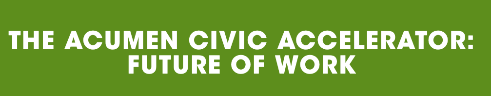 Call for Applications, The Acumen Civic Accelerator: Future of Work